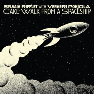 Sylvain Rifflet With Verneri Pohjola: Cake Walk From A Spaceship