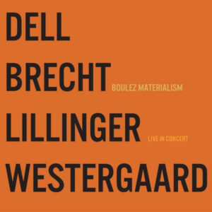 Dell*, Brecht*, Lillinger*, Westergaard*: Boulez Materialism (Live In Concert)