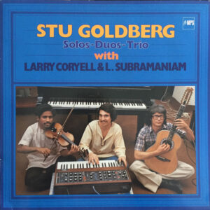 Stu Goldberg with Larry Coryell & L. Subramaniam: Solos-Duos-Trios