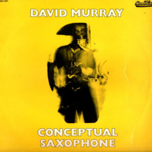 David Murray: Conceptual Saxophone