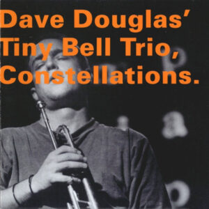 Dave Douglas' Tiny Bell Trio*: Constellations