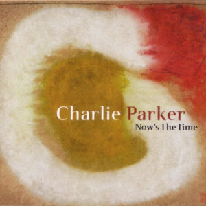 Charlie Parker: Now's The Time