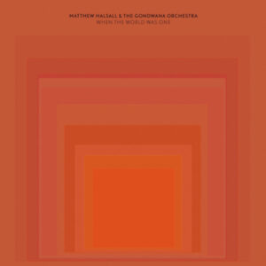 Matthew Halsall & The Gondwana Orchestra: When The World Was One