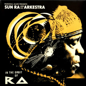 Marshall Allen Presents Sun Ra And His Arkestra*: In The Orbit Of Ra