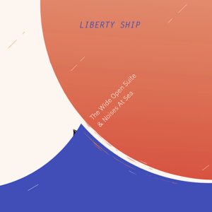 Liberty Ship (3): The Wide Open Suite & Noises At Sea