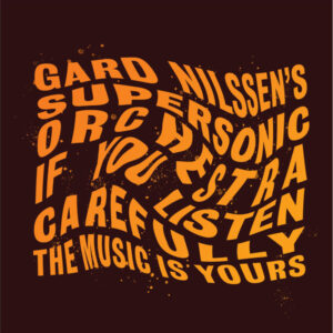 Gard Nilssen's Supersonic Orchestra: If You Listen Carefully The Music Is Yours