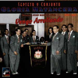 Septeto* Y Conjunto Gloria Matancera , Director: Juan Manuel Díaz (2): Vengo Arrollando 1937-1949