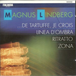 Magnus Lindberg, Esa-Pekka Salonen, Kari Kriikku, Anssi Karttunen, Avanti! Chamber Orchestra*: ...De Tartuffe, Je Crois, Linea D'Ombra, Ritratto, Zona