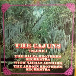 The Balfa Brothers Orchestra* With Nathan Abshire / The Ardoin Brothers Orchestra*: The Cajuns - Vol.1