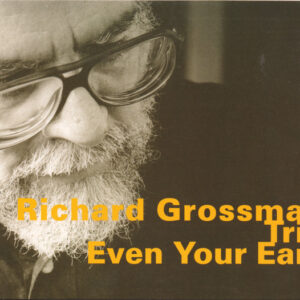 Richard Grossman Trio: Even Your Ears