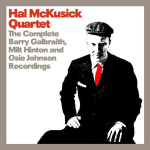 Hal McKusick Quartet: The Complete Barry Galbraith, Milt Hinton And Osie Johnson Recordings