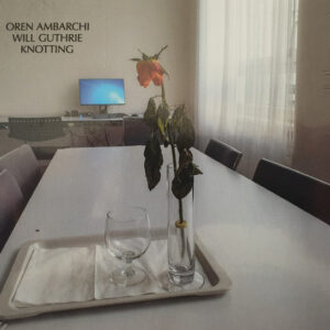 Oren Ambarchi & Will Guthrie: Knotting