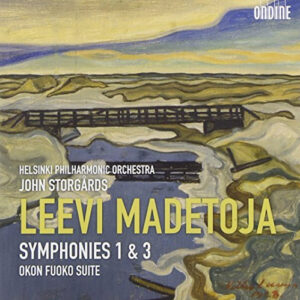 Leevi Madetoja, Helsinki Philharmonic Orchestra, John Storgårds: Symphonies 1 & 3 - Okon Fuoko Suite