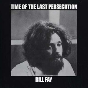 Bill Fay: Time Of The Last Persecution