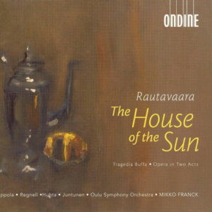 Rautavaara* - Anna-Kristiina Kaappola • Johan Regnell • Mia Huhta • Helena Juntunen • Oulo Symphony Orchestra • Mikko Franck: The House Of The Sun