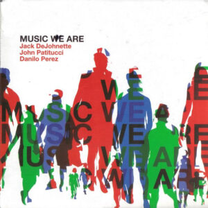 Jack DeJohnette, John Patitucci, Danilo Perez: Music We Are