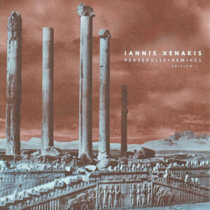 Iannis Xenakis: Persepolis + Remixes Edition I