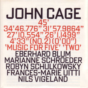 John Cage - Eberhard Blum / Marianne Schroeder / Robyn Schulkowsky / Frances-Marie Uitti / Nils Vigeland: 45' / 34'46.776" / 31'57.9864" / 27'10.554" / 26'1.1499" / 4'33" / Music For Five / Two