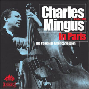 Charles Mingus: Charles Mingus In Paris: The Complete America Session