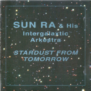 Sun Ra & His Intergalaxtic Arkestra*: Stardust From Tomorrow