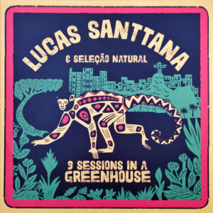 Lucas Santtana E Seleção Natural: 3 Sessions In A Greenhouse (2021 Remaster)