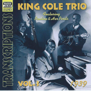 King Cole Trio* Featuring Pauline & Her Perils: The King Cole Trio Transcriptions Vol. 3: 1939