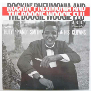 Huey "Piano" Smith And The Clowns*: Rockin' Pneumonia And The Boogie Woogie Flu