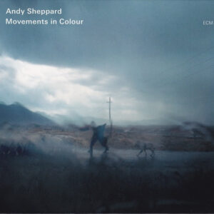 Andy Sheppard: Movements In Colour