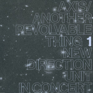 Masayuki Takayanagi New Direction Unit*: Axis​/​Another Revolvable Thing 1