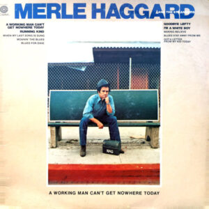 Merle Haggard And The Strangers (5): A Working Man Can't Get Nowhere Today