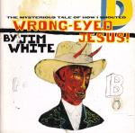 Jim White: The Mysterious Tale Of How I Shouted Wrong-Eyed Jesus