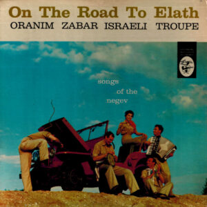 Oranim Zabar Israeli Troupe*: On The Road To Elath (Songs Of The Negev)