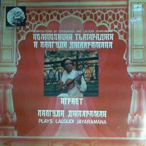 Lalgudi Jayaramana*: Compositions By Thyagaragi And L. Jayaramana