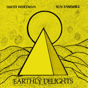 David Wertman, Sun Ensemble: Earthly Delights