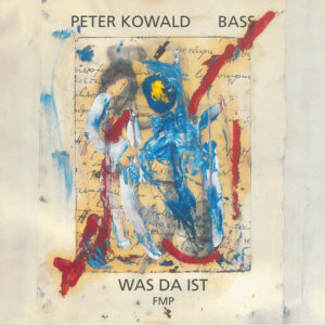 Peter Kowald: Was Da Ist