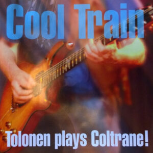 Cool Train: Tolonen Plays Coltrane!