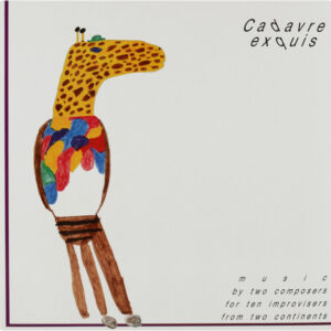 Cadavre Exquis (3): Music By Two Composers For Ten Improvisers From Two Continents