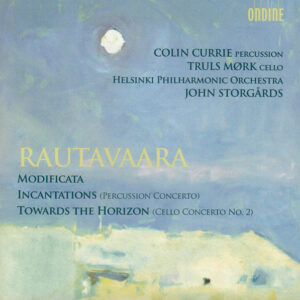 Rautavaara*, Colin Currie, Truls Mørk, Helsinki Philharmonic Orchestra, John Storgårds: Modificata / Incantations (Percussion Concerto) / Towards The Horizon (Cello Concerto No. 2)