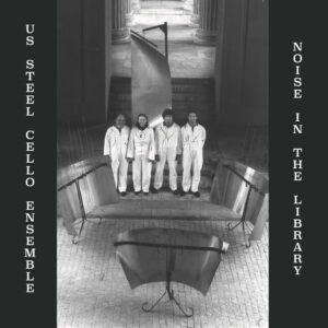 US Steel Cello Ensemble*: Noise In The Library