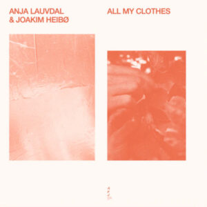 Anja Lauvdal & Joakim Heibø: All My Clothes