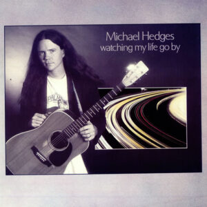 Michael Hedges: Watching My Life Go By