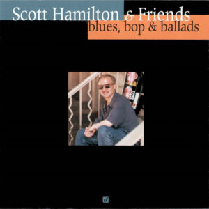 Scott Hamilton & Friends: Blues, Bop & Ballads