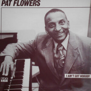 Pat Flowers: I Ain't Got Nobody