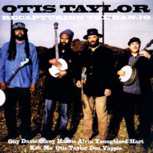 Otis Taylor Featuring Guy Davis (3) & Corey Harris & Alvin Youngblood Hart & Keb' Mo' & Don Vappie: Recapturing The Banjo