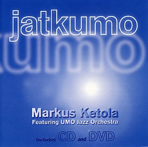 Markus Ketola Featuring UMO Jazz Orchestra: Jatkumo