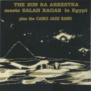 The Sun Ra Arkestra Meets Salah Ragab Plus The Cairo Jazz Band: In Egypt