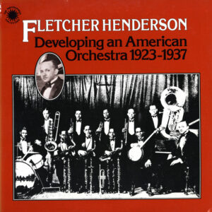 Fletcher Henderson: Developing An American Orchestra 1923-1937