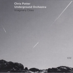 Chris Potter Underground Orchestra: Imaginary Cities