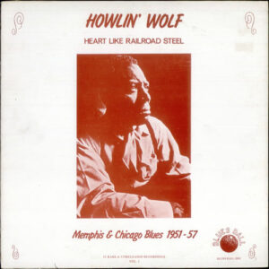 Howlin' Wolf: Heart Like Railroad Steel (Memphis & Chicago Blues 1951-57)