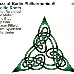 Knut Reiersrud, Ale Möller, Eric Bibb, Aly Bain, Fraser Fifield, Tuva Syvertsen*, Olle Linder: Jazz At Berlin Philharmonic VI - Celtic Roots